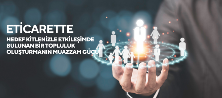 E-ticarette topluluk oluşturma: Hedef kitlenizle etkileşimde bulunmanın gücü